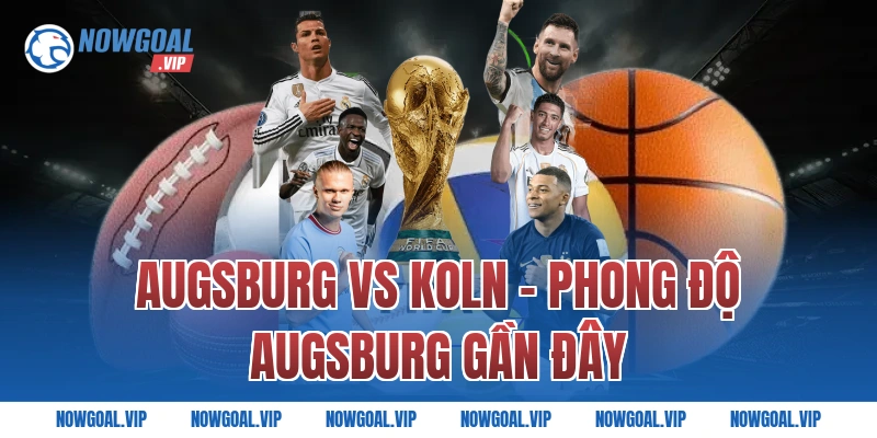 Augsburg vs Koln - Phong độ Augsburg gần đây