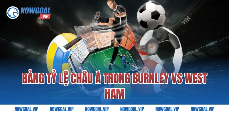 Bảng Tỷ Lệ Châu Á Trong Burnley vs West Ham