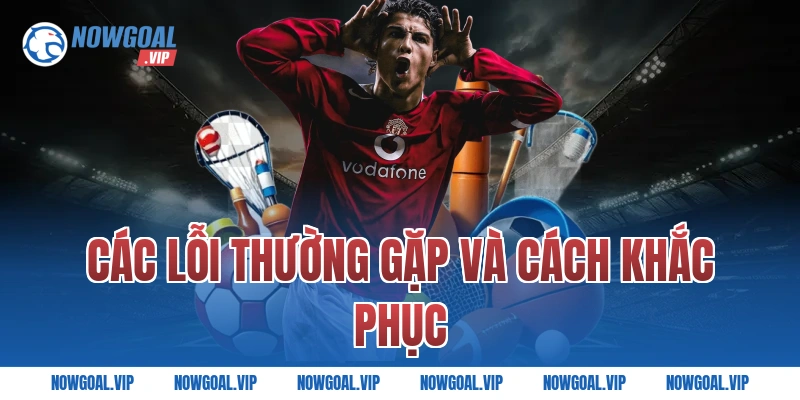 Các lỗi thường gặp và cách khắc phục