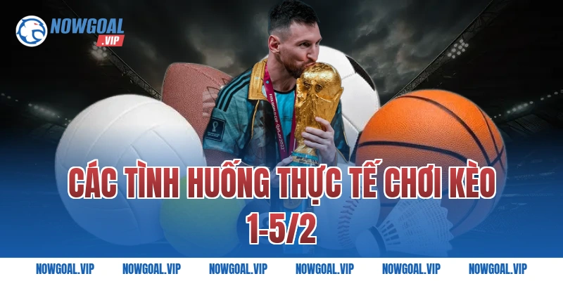 Các tình huống thực tế chơi kèo 1-5/2