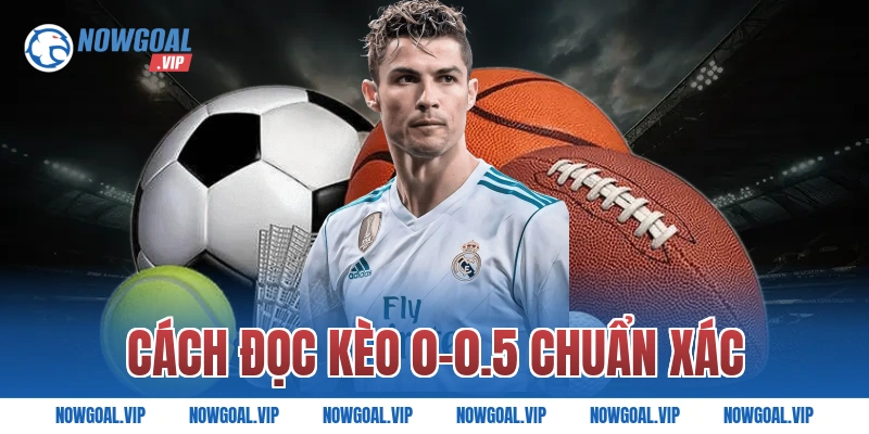 Cách đọc kèo 0-0.5 chuẩn xác