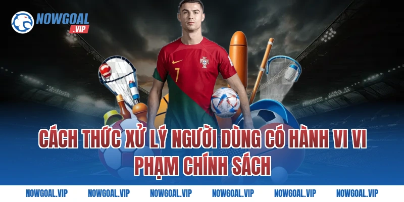 Cách thức xử lý người dùng có hành vi vi phạm chính sách