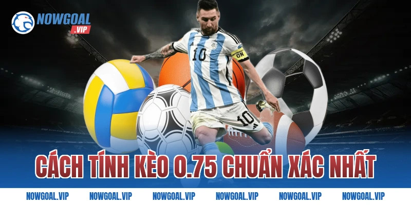 Cách tính kèo 0.75 chuẩn xác nhất