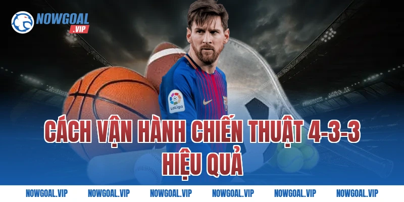 Cách Vận Hành Chiến Thuật 4-3-3 Hiệu Quả