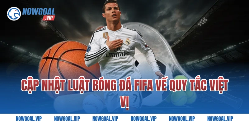 Cập Nhật Luật Bóng Đá FIFA Về Quy Tắc Việt Vị