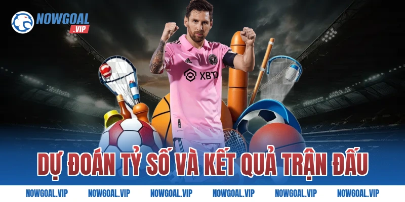 Dự Đoán Tỷ Số Và Kết Quả Trận Đấu