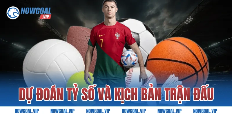 Dự đoán tỷ số và kịch bản trận đấu