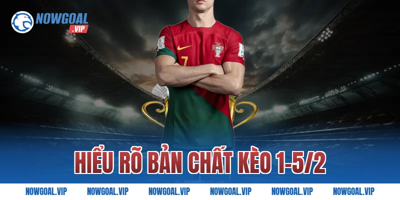 Hiểu rõ bản chất kèo 1-5/2