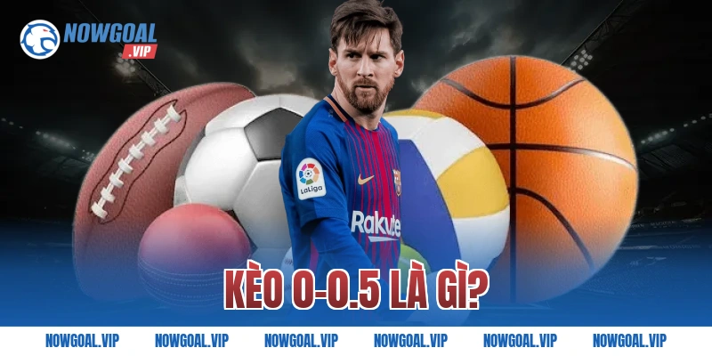 Kèo 0-0.5 là gì?
