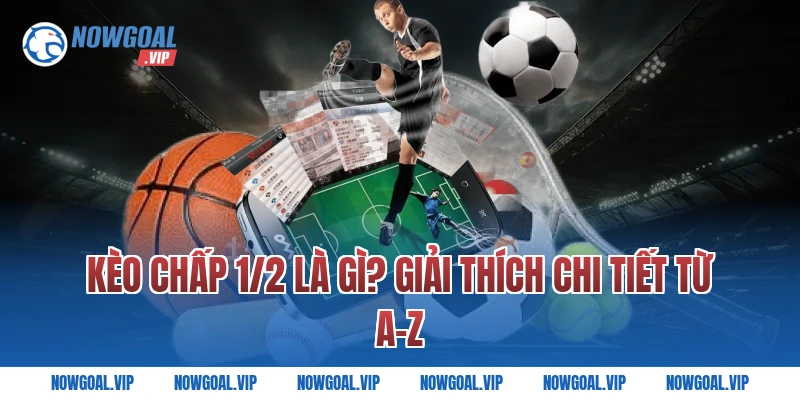 Kèo Chấp 1/2 Là Gì? Giải Thích Chi Tiết Từ A-Z