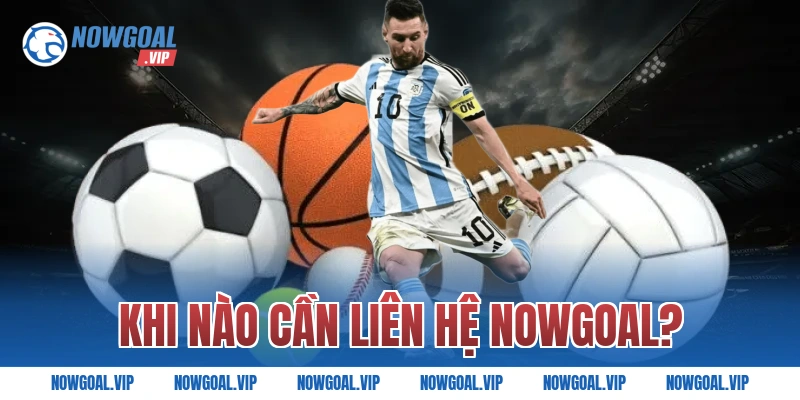 Khi nào cần liên hệ Nowgoal?
