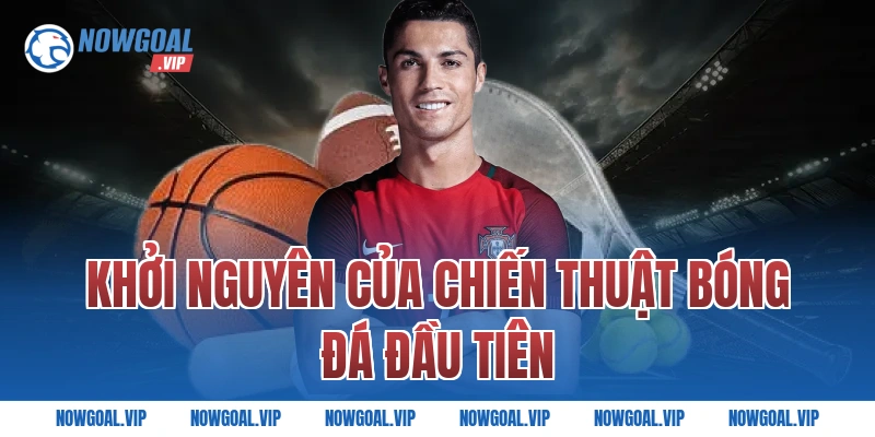 Khởi Nguyên Của Chiến Thuật Bóng Đá Đầu Tiên