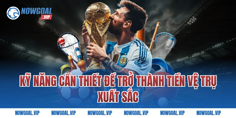 Kỹ năng cần thiết để trở thành tiền vệ trụ xuất sắc