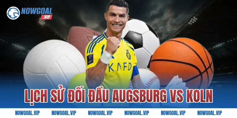 Lịch sử đối đầu Augsburg vs Koln