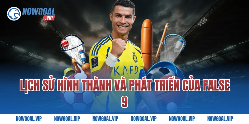Lịch Sử Hình Thành Và Phát Triển Của False 9
