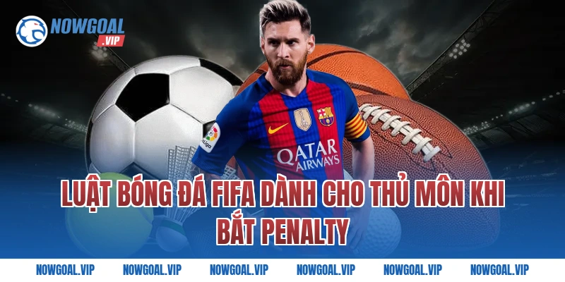 Luật Bóng Đá FIFA Dành Cho Thủ Môn Khi Bắt Penalty