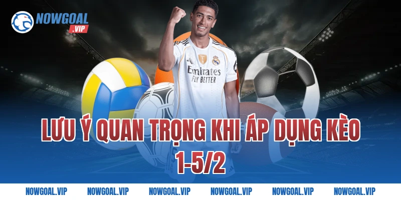 Lưu ý quan trọng khi áp dụng kèo 1-5/2