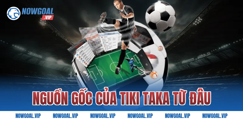 Nguồn Gốc Của Tiki Taka Từ Đâu