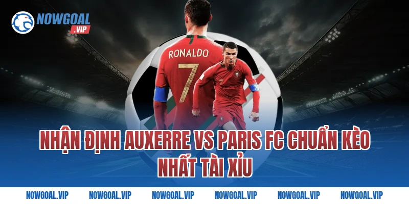 Nhận Định Auxerre vs Paris FC Chuẩn Kèo Nhất tài xỉu