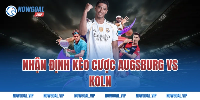 Nhận định kèo cược Augsburg vs Koln