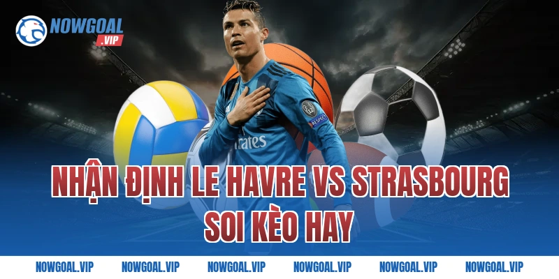 Nhận Định Le Havre vs Strasbourg Soi Kèo Hay