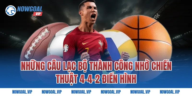 Những Câu Lạc Bộ Thành Công Nhờ Chiến Thuật 4-4-2 Điển Hình
