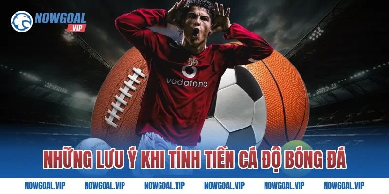 Những Lưu Ý Khi Tính Tiền Cá Độ Bóng Đá