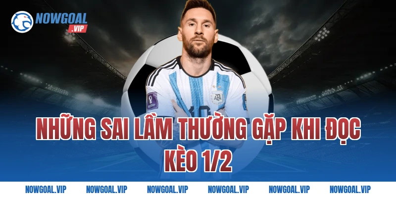 Những Sai Lầm Thường Gặp Khi Đọc Kèo 1/2