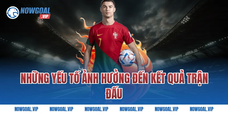 Những Yếu Tố Ảnh Hưởng Đến Kết Quả Trận Đấu