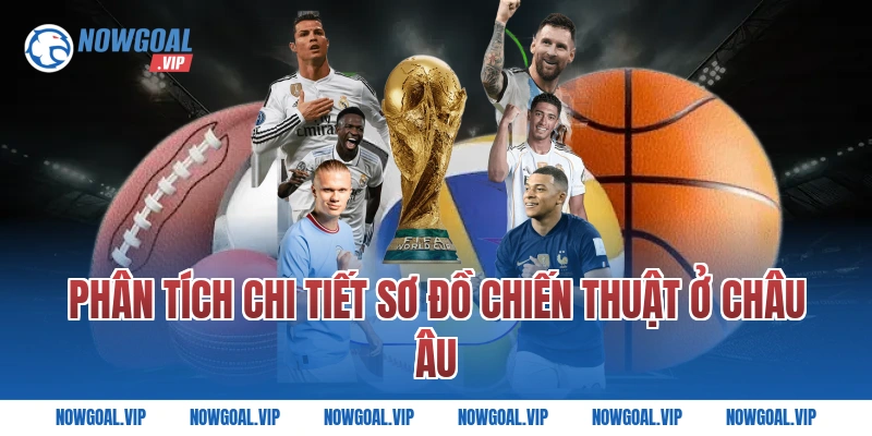 Phân Tích Chi Tiết Sơ Đồ Chiến Thuật Ở Châu Âu