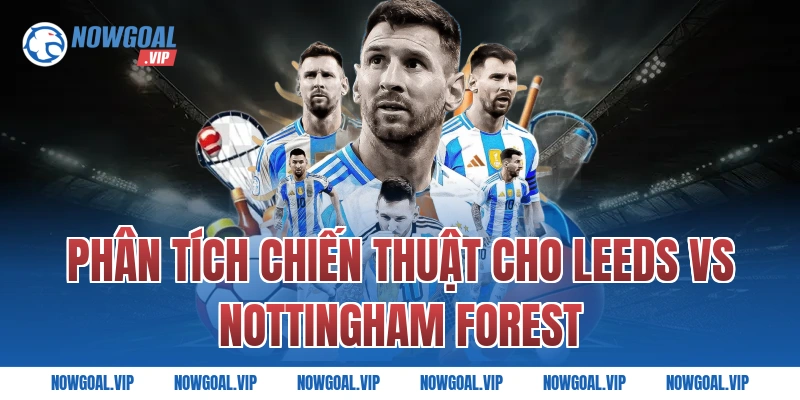 Phân Tích Chiến Thuật Cho Leeds vs Nottingham Forest 