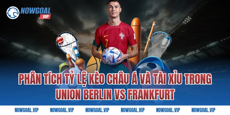 Phân Tích Tỷ Lệ Kèo Châu Á Và Tài Xỉu Trong Union Berlin vs Frankfurt