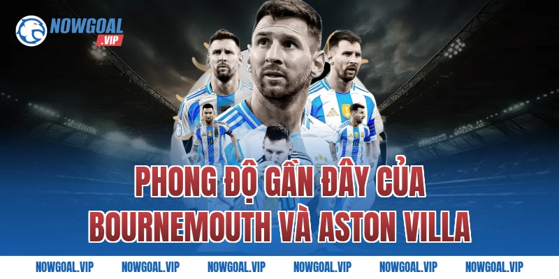 Phong độ gần đây của Bournemouth và Aston Villa