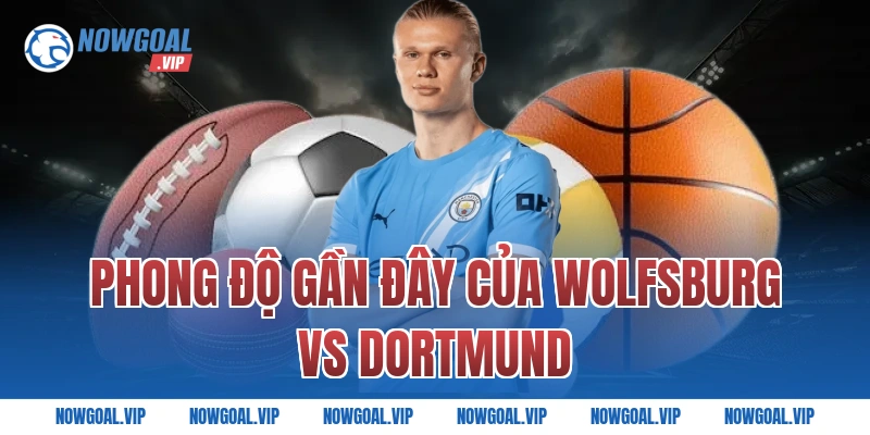 Phong Độ Gần Đây Của Wolfsburg vs Dortmund
