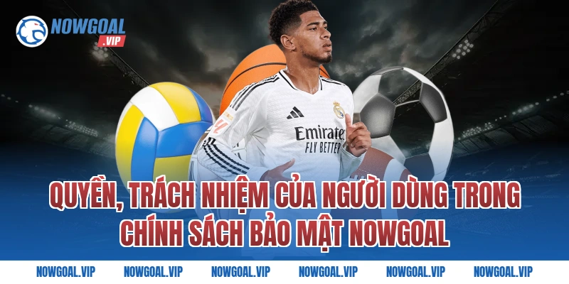Quyền, trách nhiệm của người dùng trong chính sách bảo mật Nowgoal