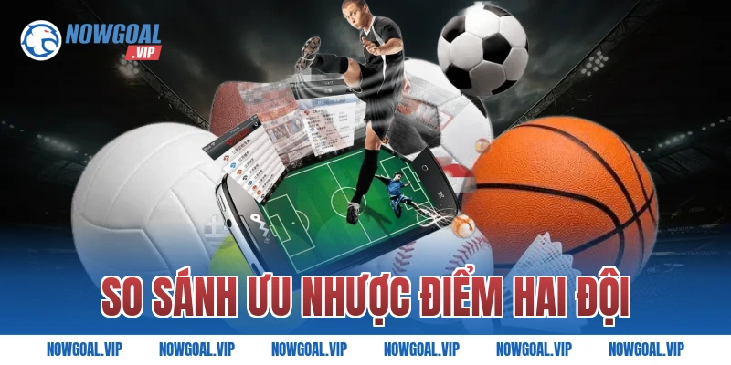 So sánh ưu nhược điểm hai đội