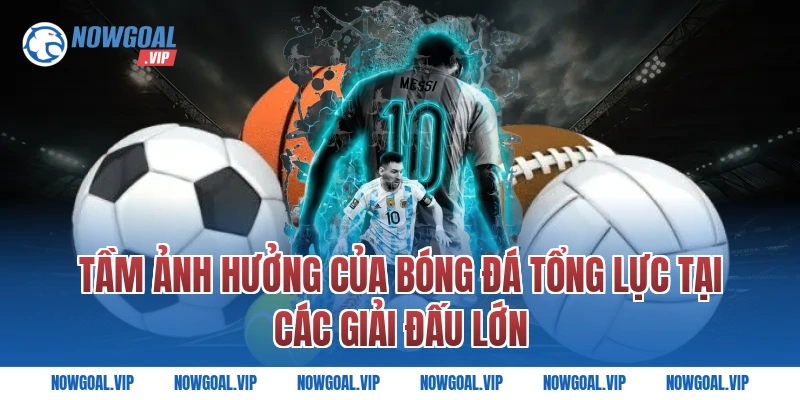 Tầm Ảnh Hưởng Của Bóng Đá Tổng Lực Tại Các Giải Đấu Lớn