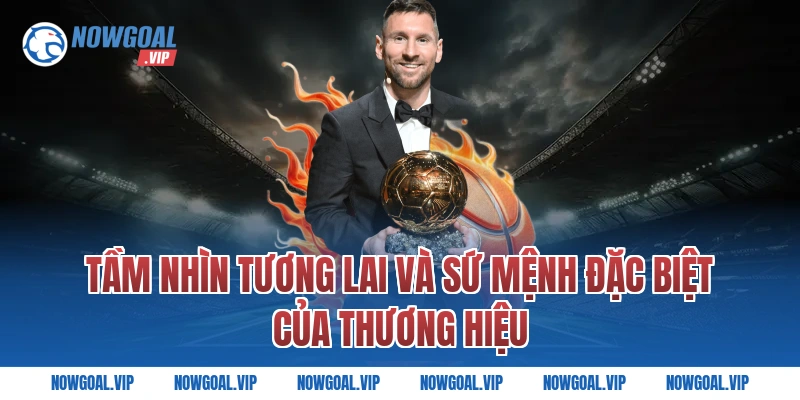 Tầm nhìn tương lai và sứ mệnh đặc biệt của thương hiệu