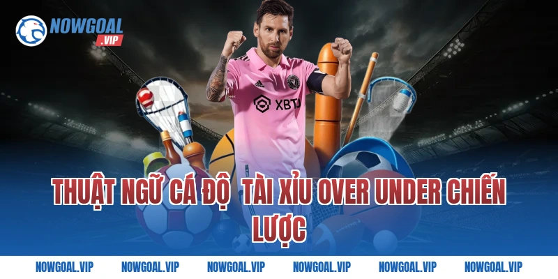 Thuật Ngữ Cá Độ Tài Xỉu Over Under Chiến Lược
