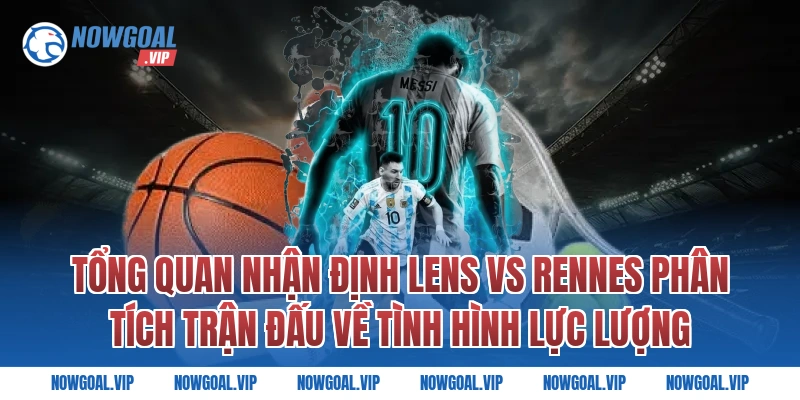 Tổng Quan Nhận Định Lens vs Rennes Phân Tích Trận Đấu Về Tình Hình Lực Lượng