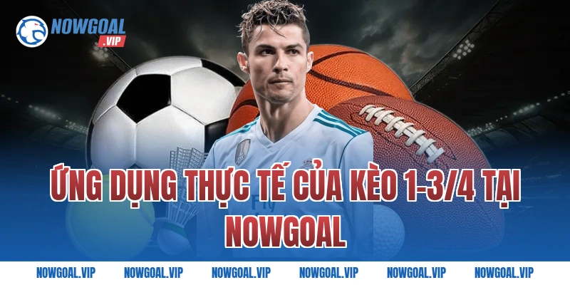 Ứng Dụng Thực Tế Của Kèo 1-3/4 Tại Nowgoal