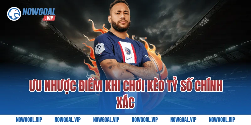 Ưu nhược điểm khi chơi kèo tỷ số chính xác