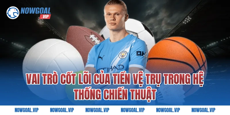 Vai trò cốt lõi của tiền vệ trụ trong hệ thống chiến thuật