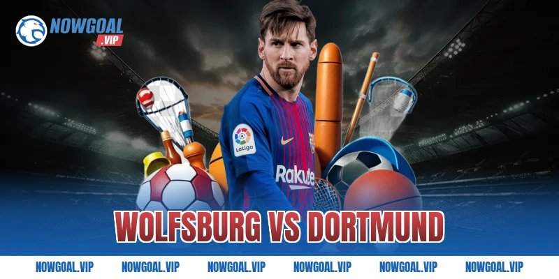 Nhận Định Wolfsburg vs Dortmund Phân Tích Kèo
